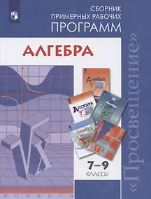 Купить Алгебра. 7-9 классы. Сборник примерных рабочих программ. Учебное пособие для общеобразовательных организаций — Фото №1