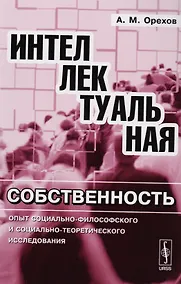Купить Интеллектуальная собственность: Опыт социально-философского и социально-теоретического исследования — Фото №1
