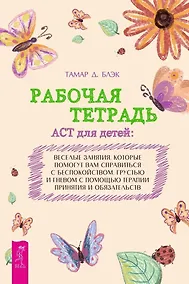 Купить Рабочая тетрадь ACT для детей: веселые занятия, которые помогут вам справиться с беспокойством, грустью и гневом с помощью терапии принятия и ответственности — Фото №1