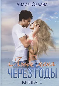 Купить Люби меня через годы. Книга 1 — Фото №1