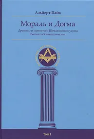 Купить Мораль и Догма Древнего и принятого Шотландского устава Вольного Каменщичества Южной Юрисдикции для Соединенных Штатов Америки. Том I — Фото №1