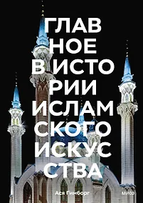 Купить Главное в истории исламского искусства. Ключевые произведения, эпохи, династии, техники — Фото №1