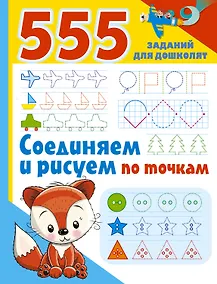 Купить 555 заданий для дошколят. Соединяем и рисуем по точкам — Фото №1