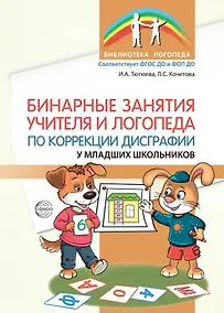 Купить Бинарные занятия учителя и логопеда по коррекции дисграфии у младших школьников. ФГОС ДО и ФОП ДО — Фото №1