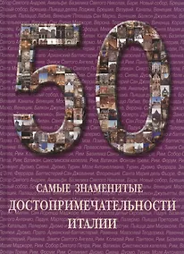 Купить 50. Самые знаменитые достопримечательности Италии. Иллюстрированная энциклопедия — Фото №1