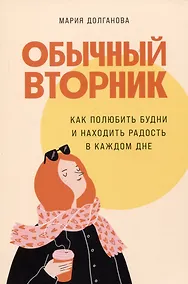 Купить Обычный вторник: Как полюбить будни и находить радость в каждом дне — Фото №1