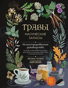 Купить Травы. Магические запасы. Иллюстрированное руководство по сбору и заготовке волшебных растений, их полезным свойствам и сезонным ритуалам — Фото №1