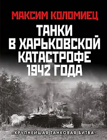 Купить Танки в Харьковской катастрофе 1942 года. «Крупнейшая танковая битва» — Фото №1