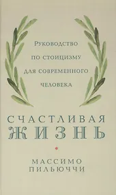 Купить Счастливая жизнь: Руководство по стоицизму для современного человека — Фото №1