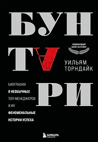 Купить Бунтари. Биографии 8 необычных топ-менеджеров и их феноменальные истории успеха — Фото №1