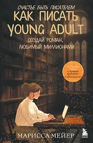 Купить Счастье быть писателем. Как писать young adult. Создай роман, любимый миллионами — Фото №1