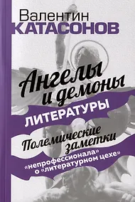 Купить Ангелы и демоны литературы. Полемические заметки "непрофессионала" о "литературном цехе" — Фото №1