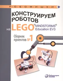 Купить Конструируем роботов на LEGO® MINDSTORMS® Education EV3. Сборник проектов №1 — Фото №1