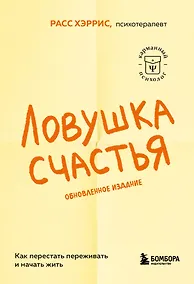 Купить Ловушка счастья. Как перестать переживать и начать жить (2-е издание, дополненное и переработанное) — Фото №1