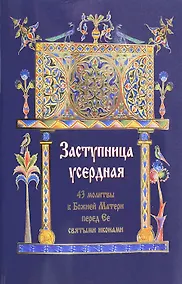 Купить Заступница усердная. 43 молитвы к Божией Матери перед Ее святыми иконами. — Фото №1