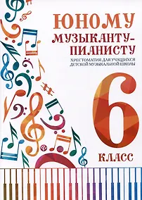 Купить Юному музыканту-пианисту. Хрестоматия для учащихся детской музыкальной школы. 6 класс — Фото №1