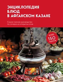 Купить Энциклопедия блюд в афганском казане.Самое полное руководство по готовке на открытом огне — Фото №1