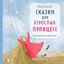 Купить Сказки для взрослых принцесс. Артбук о том, где живет счастье. Философские сказки — Фото №1