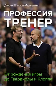 Купить Профессия тренер. От рождения игры до Гвардиолы и Клоппа — Фото №1