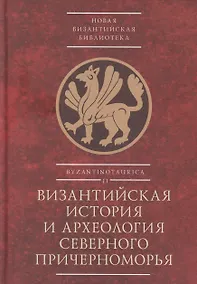 Купить Византийская история и археология Северного Причерноморья. Тезисы докладов VII Всероссийской летней историко-археологической школы по византиноведению — Фото №1