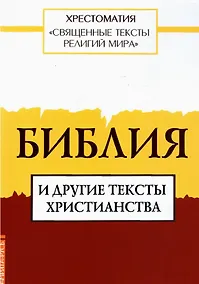 Купить Священные тексты религий мира. Библия и другие тексты христианства. Хрестоматия — Фото №1