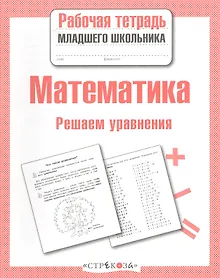 Купить Математика. Рабочая тетрадь младшего школьника. Решаем уравнения — Фото №1