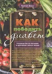Купить Как победить диабет. Руководство по питанию и образу жизни — Фото №1