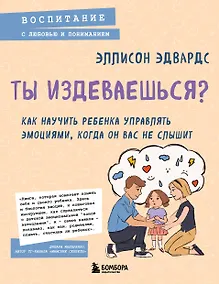 Купить Ты издеваешься? Как научить ребенка управлять эмоциями, когда он вас не слышит — Фото №1
