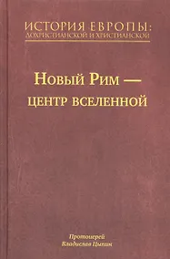Купить История Европы: Дохристианской и христианской в 16 томах. Новый Рим-Центр Вселенной. Том VII — Фото №1