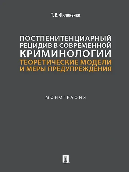 Постпенитенциарный рецидив в современной криминологии. Теоретические модели и меры предупреждения: монография - фото 1
