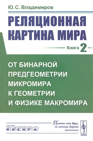 Реляционная картина мира. Книга 2: От бинарной предгеометрии микромира к геометрии и физике макромира - фото 1