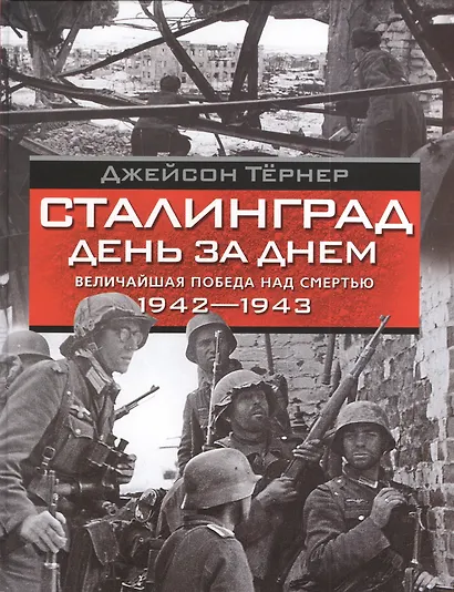 Сталинград. День за днем Величайшая победа над смертью - фото 1