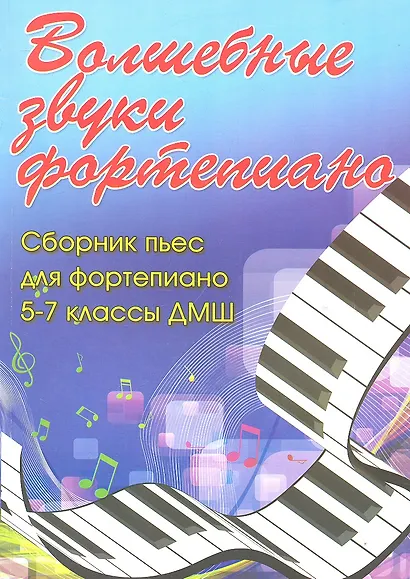 Волшебные звуки фортепиано: сборник пьес для фортепиано: 5-7 класс ДМШ: учебно-методическое пособие - фото 1