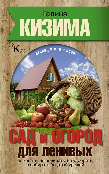 Сад и огород для ленивых. Не копать, не поливать, не удобрять, а собирать богатый урожай - фото 1