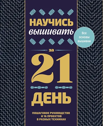 Научись вышивать за 21 день. Пошаговое руководство и 16 проектов в разных техниках - фото 1