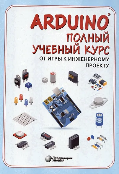 Arduino. Полный учебный курс. От игры к инженерному проекту - фото 4
