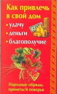 Как привлечь в свой дом: удачу, деньги, благополучие. Народные обряды, приметы и поверья - фото 1