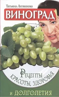 Виноград. Рецепты красоты, здоровья и долголетия - фото 1