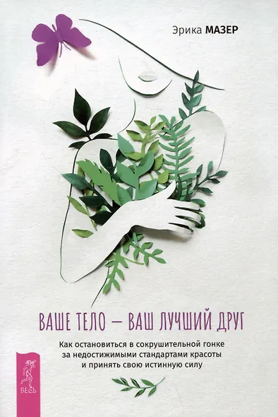 Ваше тело — ваш лучший друг. Как остановиться в сокрушительной гонке за недостижимыми стандартами красоты и принять свою истинную силу - фото 1