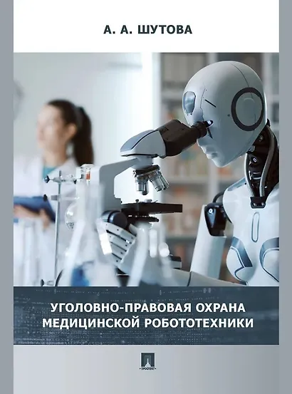 Уголовно-правовая охрана медицинской робототехники: монография - фото 1