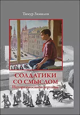 Солдатики со смыслом. История военной игрушки: научно-популярное издание - фото 1