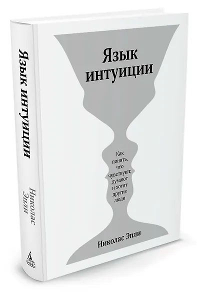 Язык интуиции. Как понять, что чувствуют, думают и хотят другие люди - фото 2