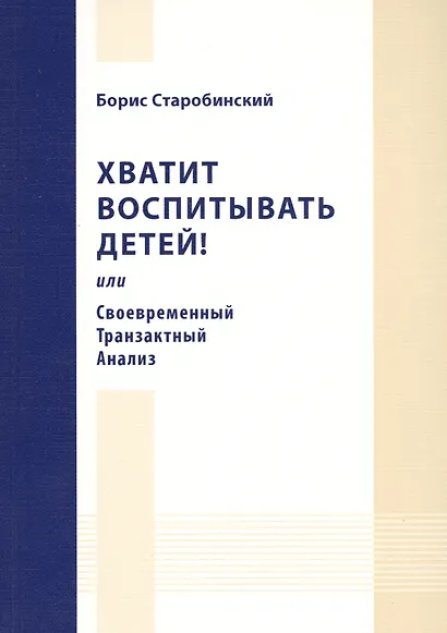 Хватит воспитывать детей! или Своевременный Транзактный Анализ. - фото 1