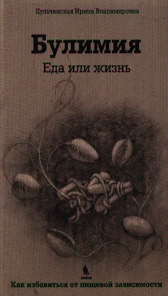 Булимия. Еда или жизнь. Первое практическое руководство по избавлению от пищевой зависимости - фото 1