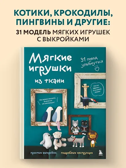 Мягкие игрушки из ткани. 31 повод улыбнуться. Простые выкройки, подробные инструкции - фото 4