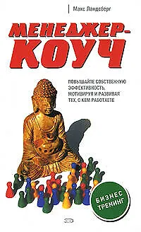 Менеджер-коуч. Повышайте собственную эффективность, мотивируя и развивая тех, с кем работаете - фото 1