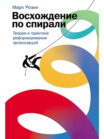Восхождение по спирали: Теория и практика реформирования организаций - фото 1