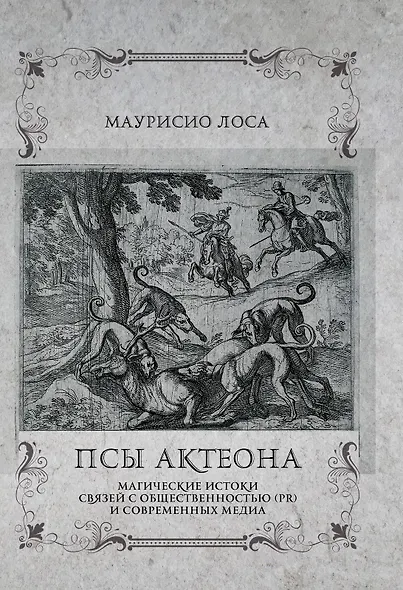 Псы Актеона. Магические истоки связей с общественностью (PR) и современных медиа - фото 1