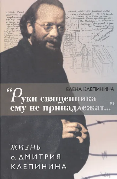 "Руки священника ему не принадлежат…". Жизнь о. Дмитрия Клепинина - фото 1