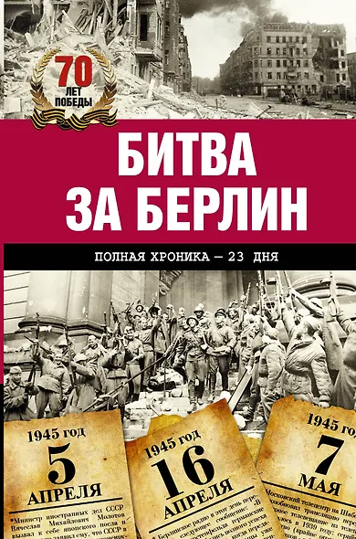 Битва за Берлин. Полная хроника - 23 дня и ночи - фото 1